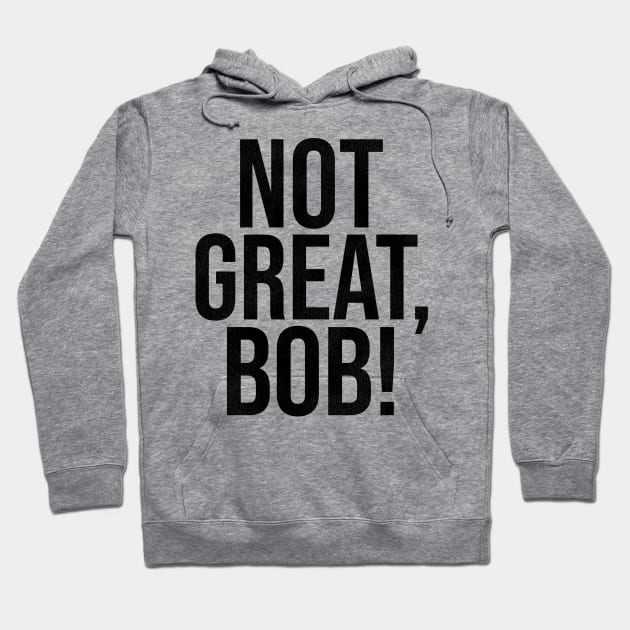 NOT GREAT, BOB! Hoodie by darklordpug